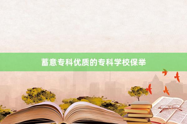 蓄意专科优质的专科学校保举