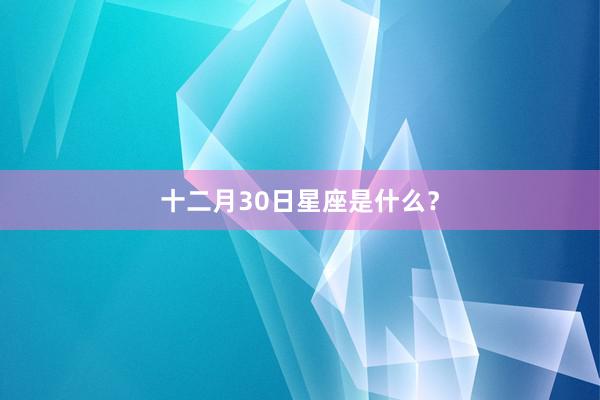 十二月30日星座是什么？
