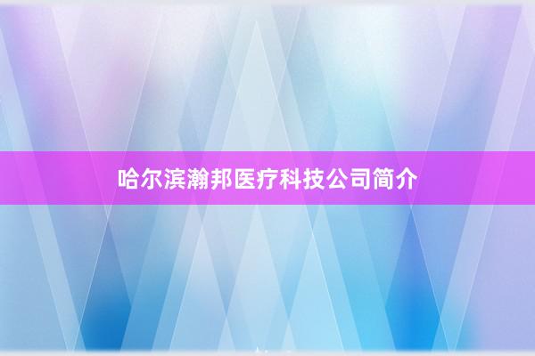 哈尔滨瀚邦医疗科技公司简介